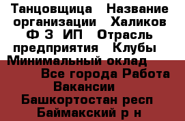 Танцовщица › Название организации ­ Халиков Ф.З, ИП › Отрасль предприятия ­ Клубы › Минимальный оклад ­ 100 000 - Все города Работа » Вакансии   . Башкортостан респ.,Баймакский р-н